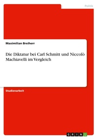 Abbildung von: Die Diktatur bei Carl Schmitt und Niccolo Machiavelli im Vergleich - GRIN Verlag