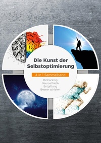 Bild vergrößern Bild: Die Kunst der Selbstoptimierung - 4 in 1 Sammelband: Biohacking | Neuroathletik | Entgiftung | Besser schlafen - BoD - Books on Demand