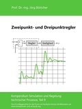 Cover: Zweipunkt- und Dreipunktregler - Das Kompendium Simulation und Regelung technischer Prozesse in Einzelkapiteln