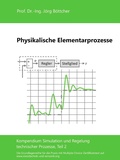 Cover: Physikalische Elementarprozesse - Das Kompendium Simulation und Regelung technischer Prozesse in Einzelkapiteln