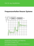 Cover: Frequenzverhalten linearer Systeme - Das Kompendium Simulation und Regelung technischer Prozesse in Einzelkapiteln