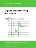 Cover: Digitale Implementierung von Reglern - Das Kompendium Simulation und Regelung technischer Prozesse in Einzelkapiteln