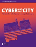 Cover: Cyber and the City - Universit&auml;tsstadt T&uuml;bingen - Stadtmuseum