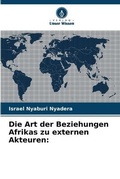 Cover: Die Art der Beziehungen Afrikas zu externen Akteuren - Verlag Unser Wissen