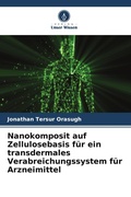 Cover: Nanokomposit auf Zellulosebasis fuer ein transdermales Verabreichungssystem fuer Arzneimittel - Verlag Unser Wissen