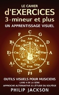 Cover: Le cahier d'exercices : tome 3 - mineur et plus (Outils visuels pour les musiciens, #4) - Philip Jackson