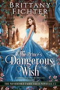 Cover: The Prince's Dangerous Wish (The Nevertold Fairy Tale Novellas, #2) - Brittany Fichter