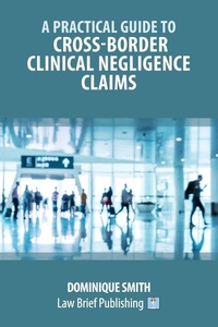 Enlarge image Cover: A Practical Guide to Cross-Border Clinical Negligence Claims - Law Brief Publishing