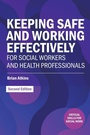 Cover: Keeping Safe and Working Effectively For Social Workers and Health Professionals - Critical Publishing Ltd