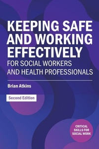 Enlarge image Cover: Keeping Safe and Working Effectively For Social Workers and Health Professionals - Critical Publishing Ltd