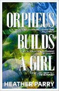 Enlarge image Cover: Orpheus Builds A Girl - Gallic Books