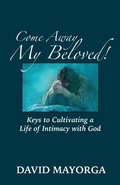 Cover: Come Away My Beloved! Keys to Cultivating a Life of Intimacy with God - David Mayorga