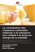 Cover: La contribution des croyances culturelles relatives a la naissance d'un enfant a la prise en charge de la maladie - Editions Notre Savoir