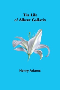 Abbildung von: The Life of Albert Gallatin - ALPHA EDITION