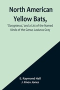 Cover: North American Yellow Bats, 'Dasypterus, ' and a List of the Named Kinds of the Genus Lasiurus Gray - ALPHA EDITION