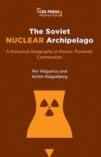 Enlarge image Cover: The Soviet Nuclear Archipelago - Central European University Press
