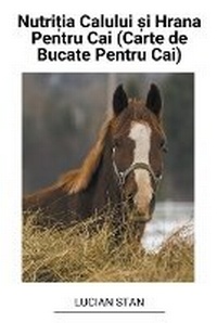 Abbildung von: Nutri?ia Calului ?i Hrana Pentru Cai (Carte de Bucate Pentru Cai) - Lucian Stan