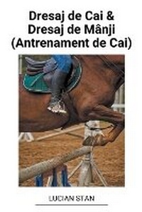 Abbildung von: Dresaj de Cai & Dresaj de Manji (Antrenament de Cai) - Lucian Stan