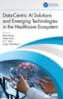 Cover: Data-Centric AI Solutions and Emerging Technologies in the Healthcare Ecosystem - CRC Press