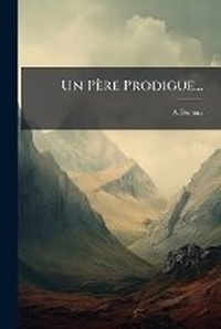 Enlarge image Cover: Un Pere Prodigue... - Nabu Press