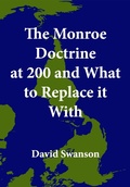 Cover: The Monroe Doctrine at 200 and What to Replace it With - David Swanson