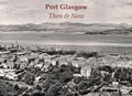 Cover: Port Glasgow Then & Now - Stenlake Publishing