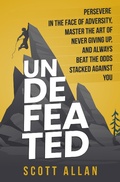 Cover: Undefeated: Persevere in the Face of Adversity, Master the Art of Never Giving Up, and Always Beat the Odds Stacked Against You - Scott Allan Publishing