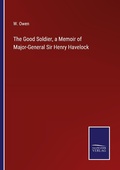 Cover: The Good Soldier, a Memoir of Major-General Sir Henry Havelock - Outlook