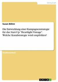 Abbildung von: Die Entwicklung einer Kampagnenstrategie für das Start-Up "Heartlight Vintage". Welche Kanalstrategie wird empfohlen? - GRIN Verlag