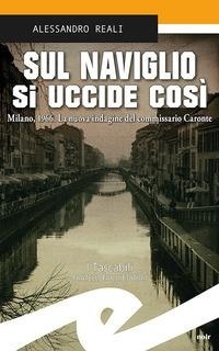 Abbildung von: Sul Naviglio si uccide così. Milano, 1966. La nuova indagine del commissario Caronte - Tascabili. Noir;Frilli