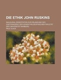 Cover: Die Ethik John Ruskins; Inaugural-Dissertation Zur Erlangung Der Doktorwurde Der Hohen Philosophischen Fakultat Der Universitat Marburg - Rarebooksclub.com