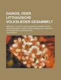 Cover: Dainos, Oder Litthauische Volkslieder Gesammelt; Ubersetzt Und Mit Gegenueberstehendem Urtext Herausgegeben. Nebst Einer Abhandlung Ueber Die Litthaui - Rarebooksclub.com