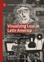 Cover: Visualizing Loss in Latin America - Palgrave Macmillan