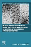 Cover: Machine Learning Aided Analysis, Design, and Additive Manufacturing of Functionally Graded Porous Composite Structures - Woodhead Publishing