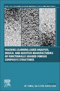 Enlarge image Cover: Machine Learning Aided Analysis, Design, and Additive Manufacturing of Functionally Graded Porous Composite Structures - Woodhead Publishing