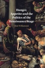 Cover: Hunger, Appetite and the Politics of the Renaissance Stage - Cambridge University Press