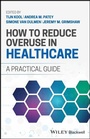Cover: How to Reduce Overuse in Healthcare - Wiley