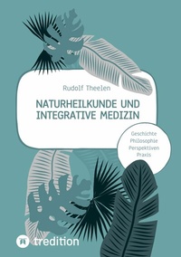 Abbildung von: Naturheilkunde und integrative Medizin - Grundlagen einer ganzheitlichen Heilkunde - tredition