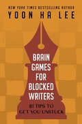 Cover: Brain Games for Blocked Writers: 81 Tips to Get You Unstuck - Yoon Ha Lee