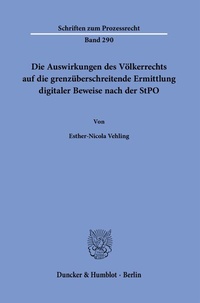 Abbildung von: Die Auswirkungen des Völkerrechts auf die grenzüberschreitende Ermittlung digitaler Beweise nach der StPO. - Duncker & Humblot