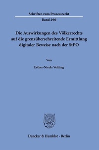 Abbildung von: Die Auswirkungen des Völkerrechts auf die grenzüberschreitende Ermittlung digitaler Beweise nach der StPO. - Duncker & Humblot