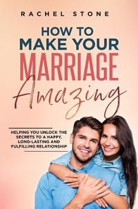 Enlarge image Cover: How To Make Your Marriage Amazing: Helping You Unlock The Secrets To A Happy, Long-Lasting And Fulfilling Relationship (The Rachel Stone Collection) - Hackney and Jones Publishing