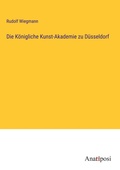 Cover: Die Koenigliche Kunst-Akademie zu Duesseldorf - Anatiposi Verlag