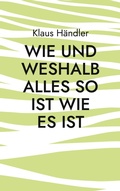 Cover: Wie und Weshalb alles so ist wie es ist - BoD - Books on Demand