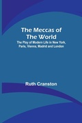 Cover: The Meccas of the World; The Play of Modern Life in New York, Paris, Vienna, Madrid and London - ALPHA EDITION