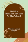 Cover: The Life of the Rt. Hon. Sir Charles W. Dilke, Volume 1 - ALPHA EDITION