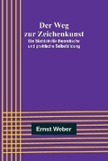 Cover: Der Weg zur Zeichenkunst; Ein Buechlein fuer theoretische und praktische Selbstbildung - ALPHA EDITION
