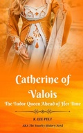 Bild: Catherine of Valois: The Tudor Queen Ahead of Her Time (Snarky Mini Bios: The War of the Roses, #1) - K. Lee Pelt