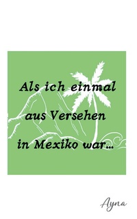 Abbildung von: Als ich einmal aus versehen in Mexiko war - BoD - Books on Demand