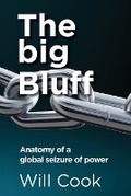 Cover: The big Bluff - Anatomy of a global seizure of power - Will Cook